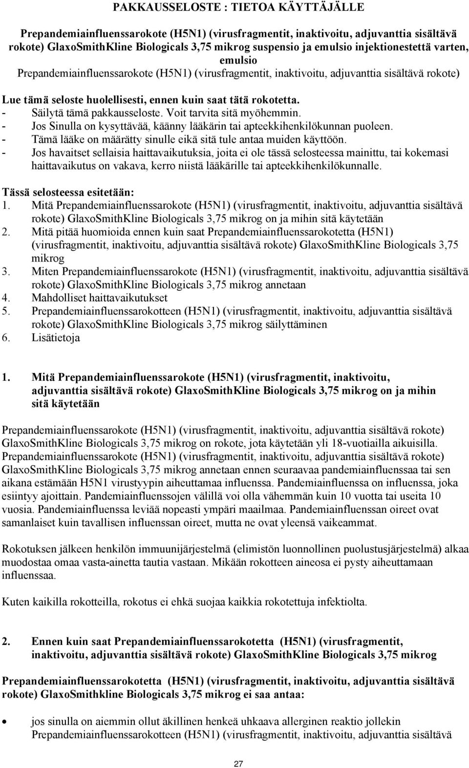 - Jos Sinulla on kysyttävää, käänny lääkärin tai apteekkihenkilökunnan puoleen. - Tämä lääke on määrätty sinulle eikä sitä tule antaa muiden käyttöön.