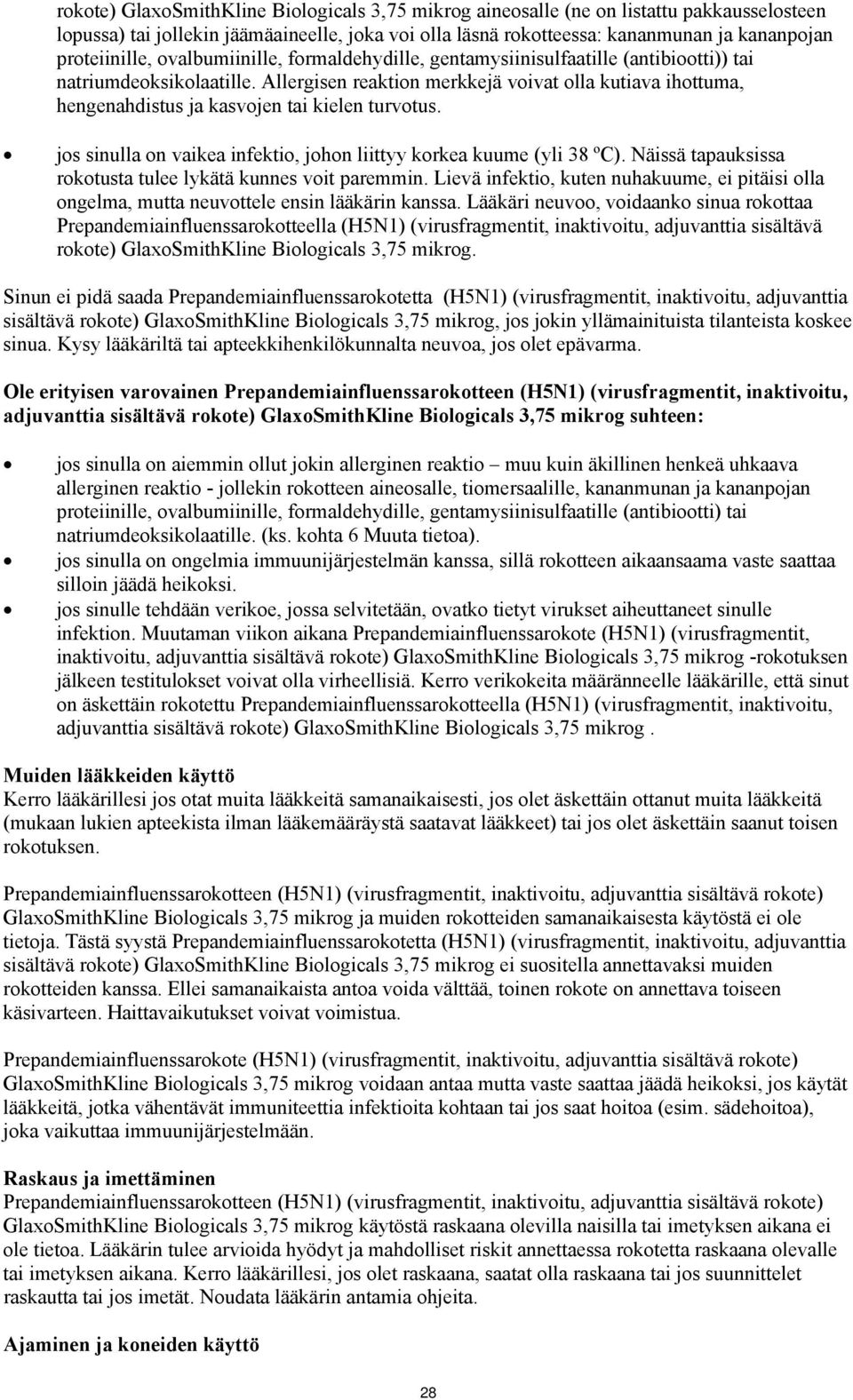 Allergisen reaktion merkkejä voivat olla kutiava ihottuma, hengenahdistus ja kasvojen tai kielen turvotus. jos sinulla on vaikea infektio, johon liittyy korkea kuume (yli 38 ºC).