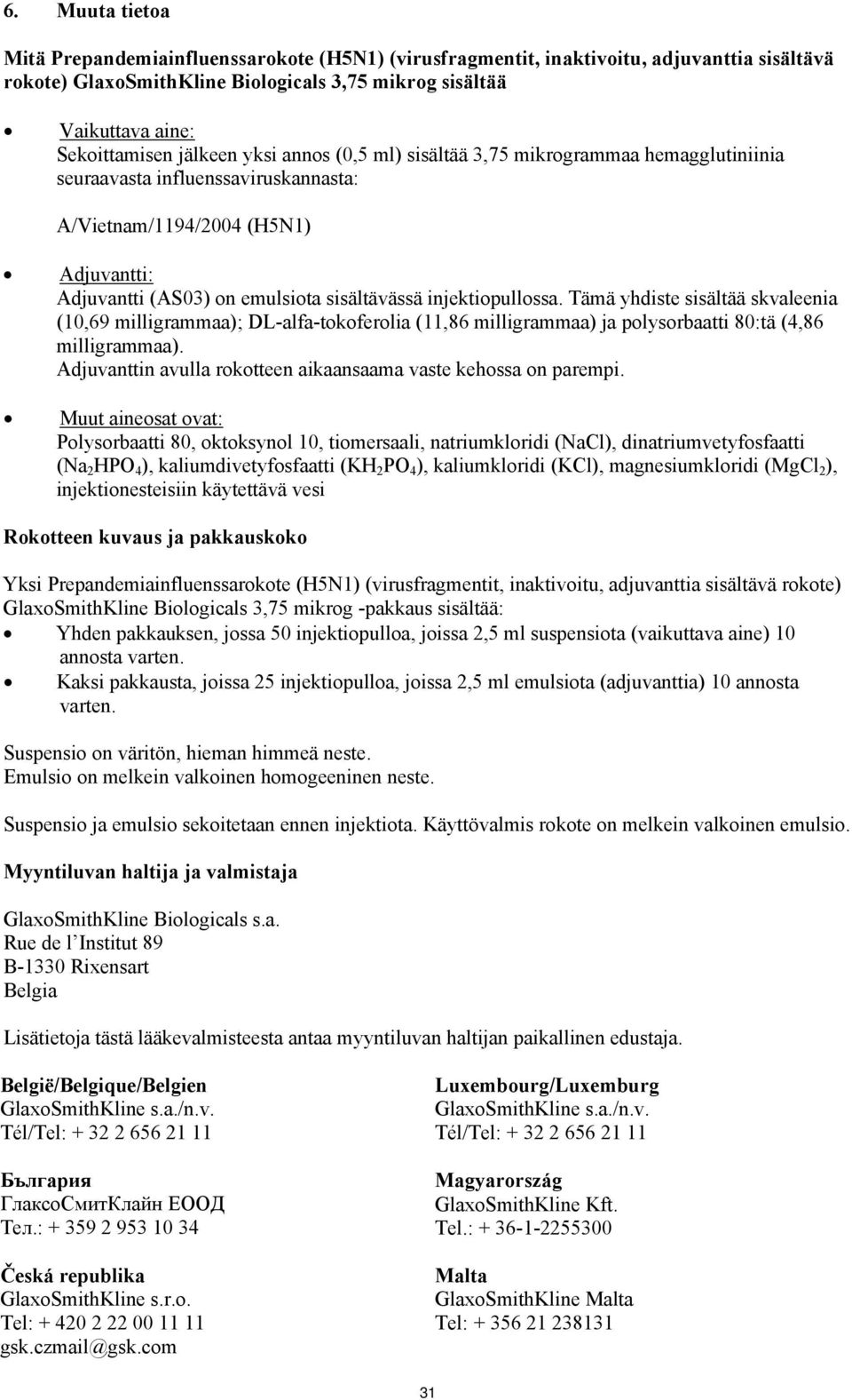 injektiopullossa. Tämä yhdiste sisältää skvaleenia (10,69 milligrammaa); DL-alfa-tokoferolia (11,86 milligrammaa) ja polysorbaatti 80:tä (4,86 milligrammaa).