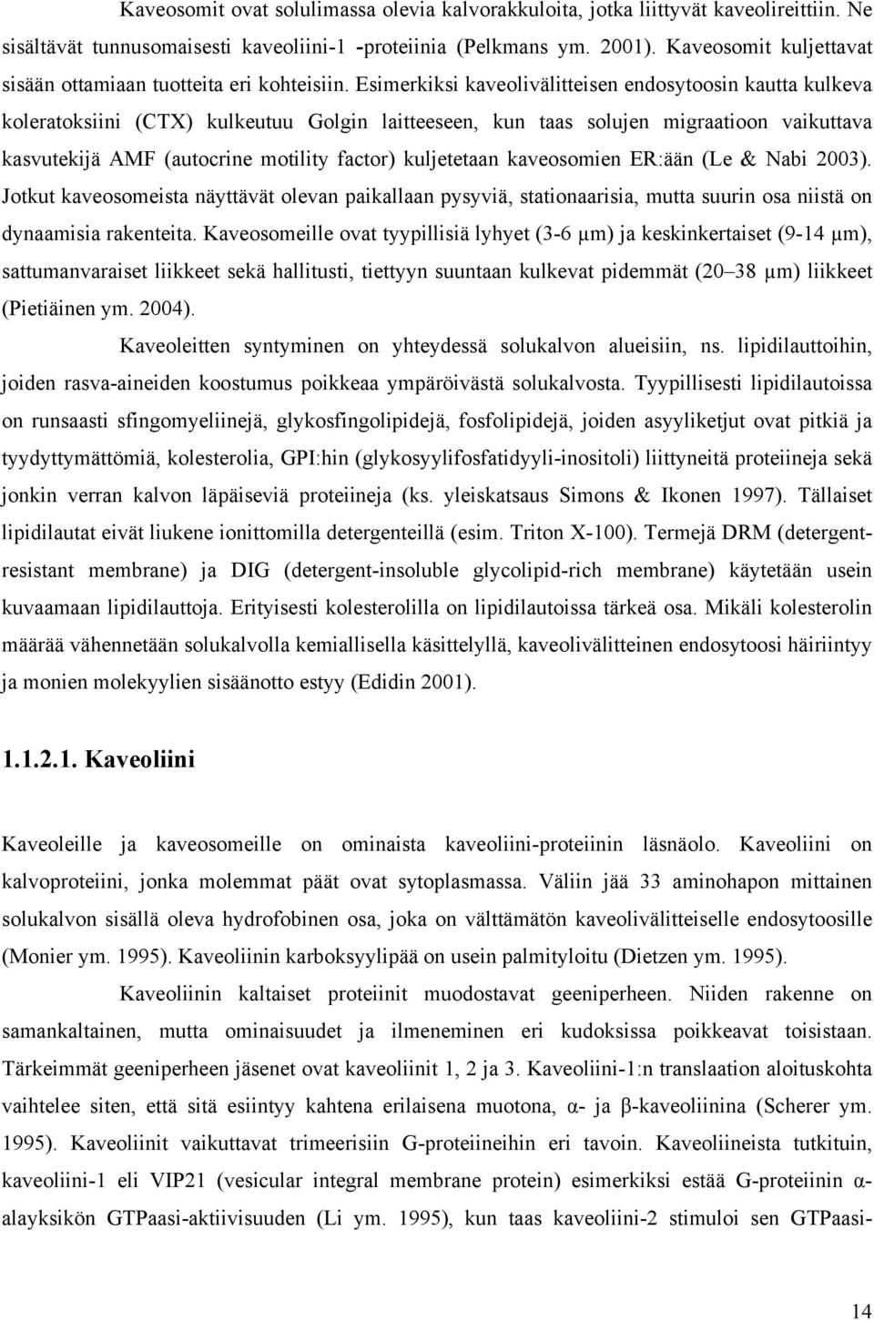 Esimerkiksi kaveolivälitteisen endosytoosin kautta kulkeva koleratoksiini (CTX) kulkeutuu Golgin laitteeseen, kun taas solujen migraatioon vaikuttava kasvutekijä AMF (autocrine motility factor)