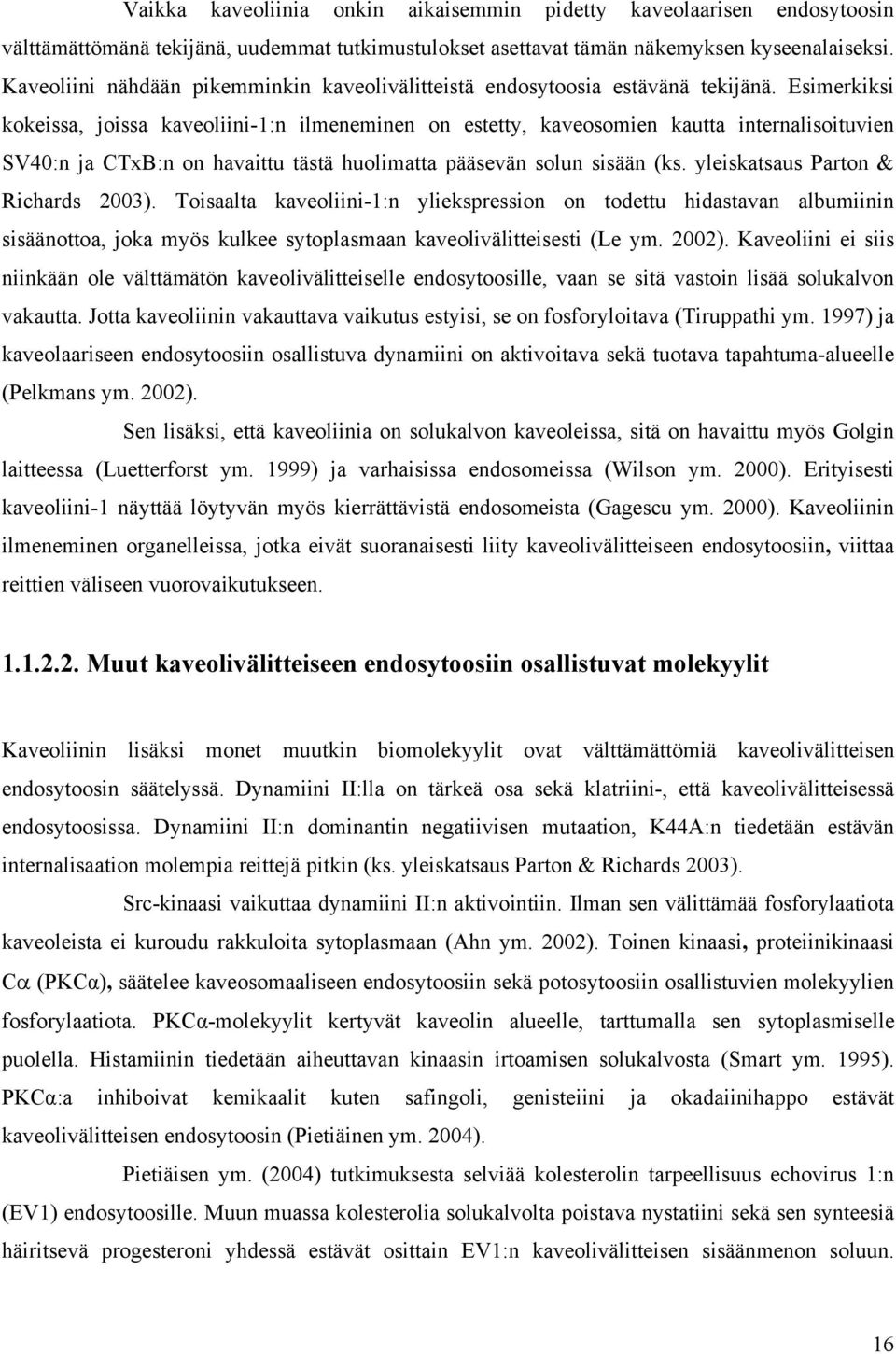 Esimerkiksi kokeissa, joissa kaveoliini-1:n ilmeneminen on estetty, kaveosomien kautta internalisoituvien SV40:n ja CTxB:n on havaittu tästä huolimatta pääsevän solun sisään (ks.