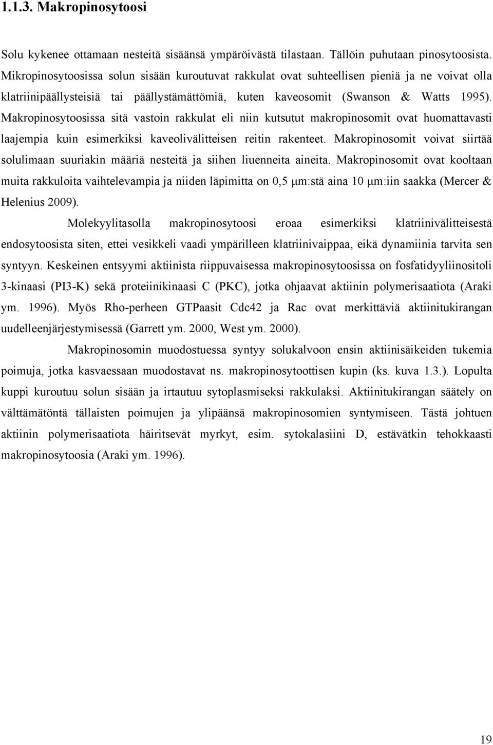 Makropinosytoosissa sitä vastoin rakkulat eli niin kutsutut makropinosomit ovat huomattavasti laajempia kuin esimerkiksi kaveolivälitteisen reitin rakenteet.