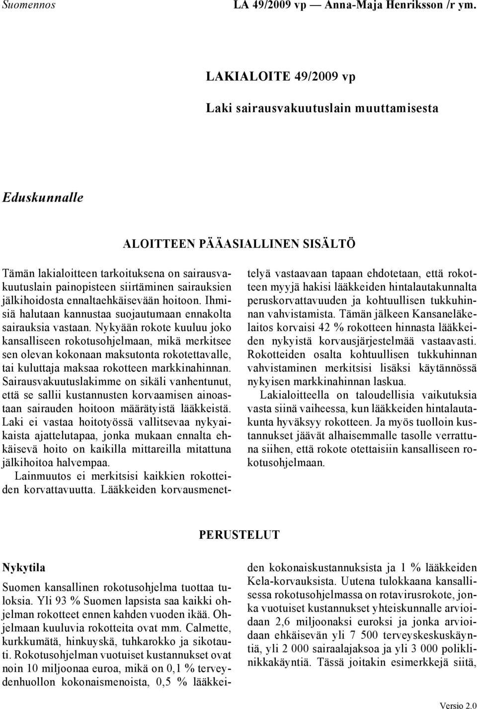 jälkihoidosta ennaltaehkäisevään hoitoon. Ihmisiä halutaan kannustaa suojautumaan ennakolta sairauksia vastaan.