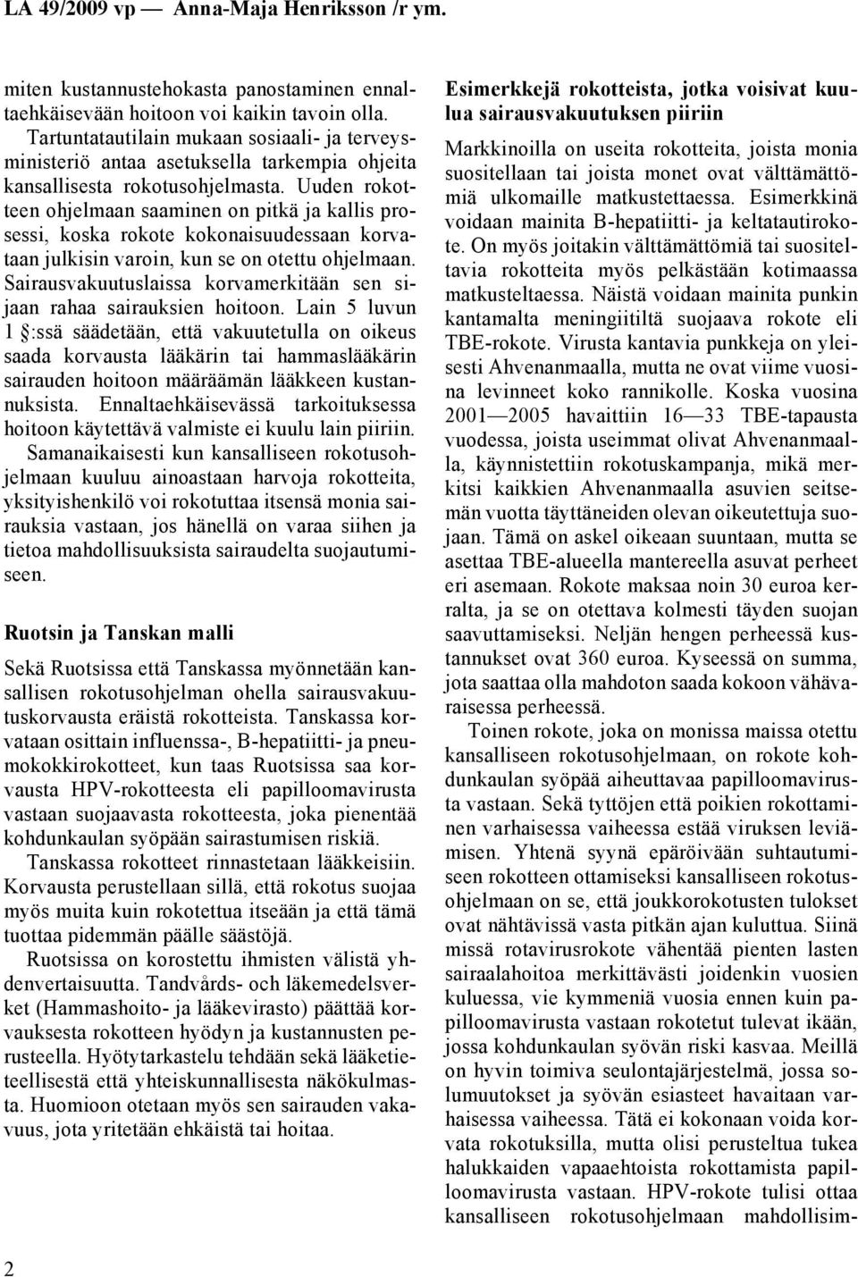 Uuden rokotteen ohjelmaan saaminen on pitkä ja kallis prosessi, koska rokote kokonaisuudessaan korvataan julkisin varoin, kun se on otettu ohjelmaan.