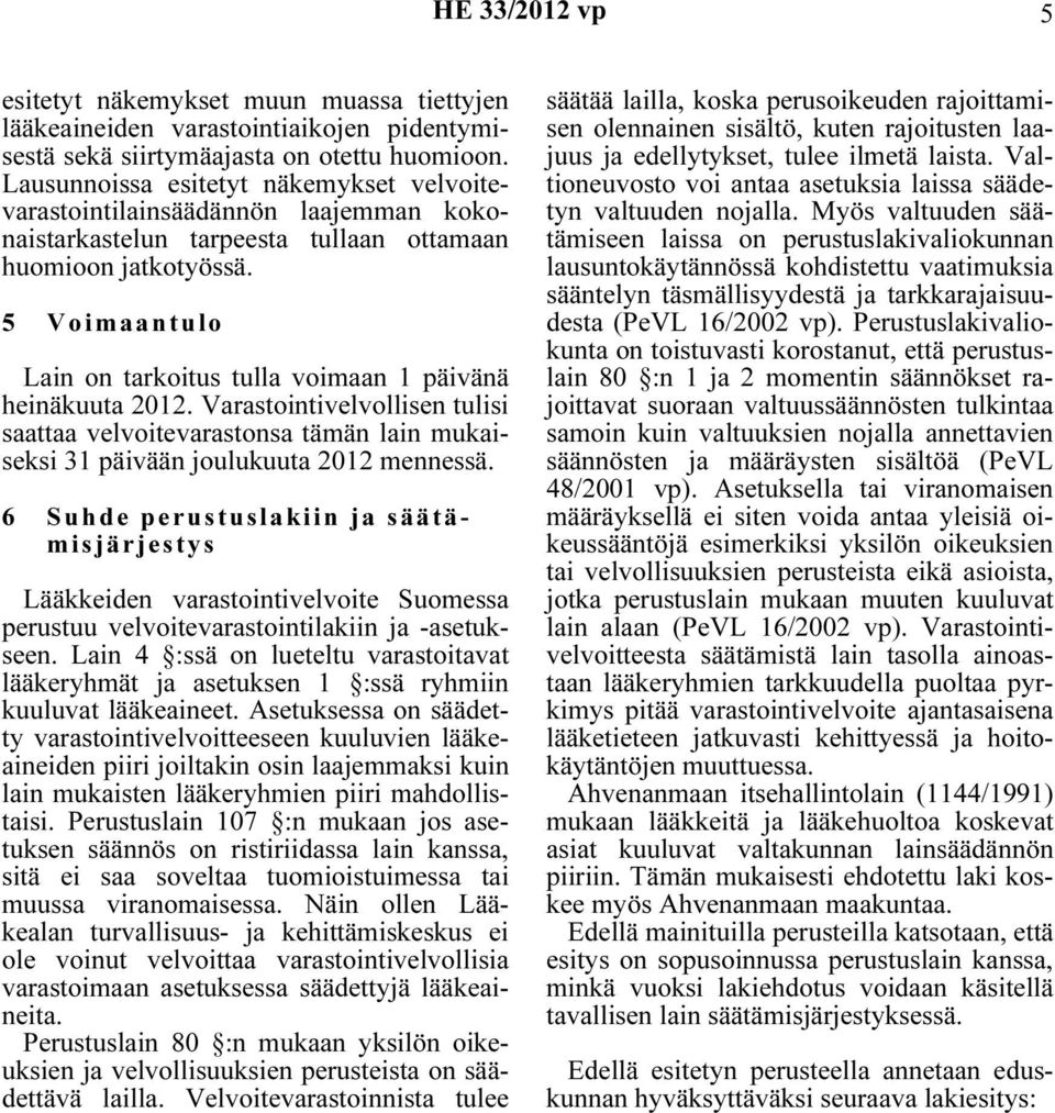 5 Voimaantulo Lain on tarkoitus tulla voimaan 1 päivänä heinäkuuta 2012. Varastointivelvollisen tulisi saattaa velvoitevarastonsa tämän lain mukaiseksi 31 päivään joulukuuta 2012 mennessä.