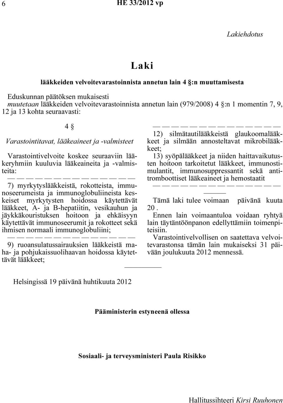 myrkytyslääkkeistä, rokotteista, immunoseerumeista ja immunoglobuliineista keskeiset myrkytysten hoidossa käytettävät lääkkeet, A- ja B-hepatiitin, vesikauhun ja jäykkäkouristuksen hoitoon ja