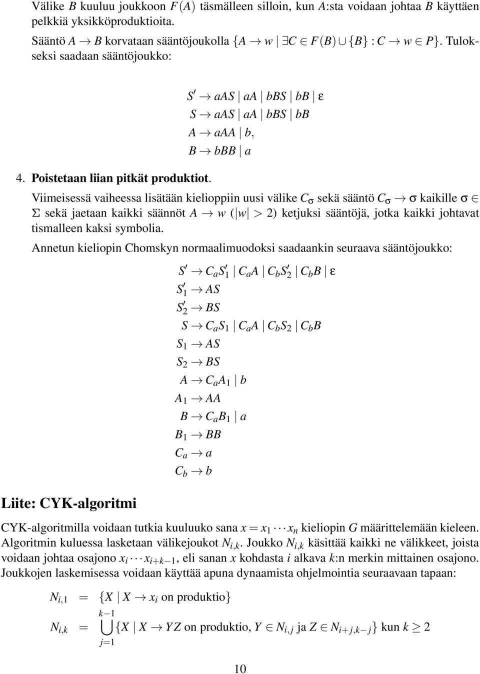 S aas aa bbs bb ε S aas aa bbs bb A aaa b, B bbb a Viimeisessä vaiheessa lisätään kielioppiin uusi välike C σ sekä sääntö C σ σ kaikille σ Σ sekä jaetaan kaikki säännöt A w ( w > 2) ketjuksi