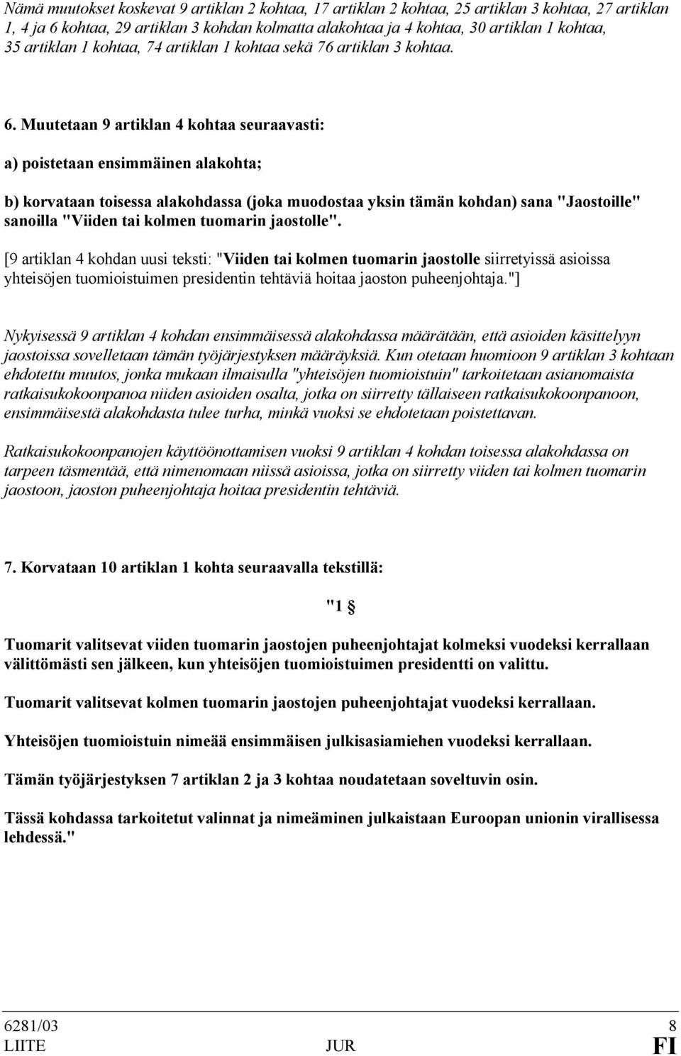 Muutetaan 9 artiklan 4 kohtaa seuraavasti: a) poistetaan ensimmäinen alakohta; b) korvataan toisessa alakohdassa (joka muodostaa yksin tämän kohdan) sana "Jaostoille" sanoilla "Viiden tai kolmen