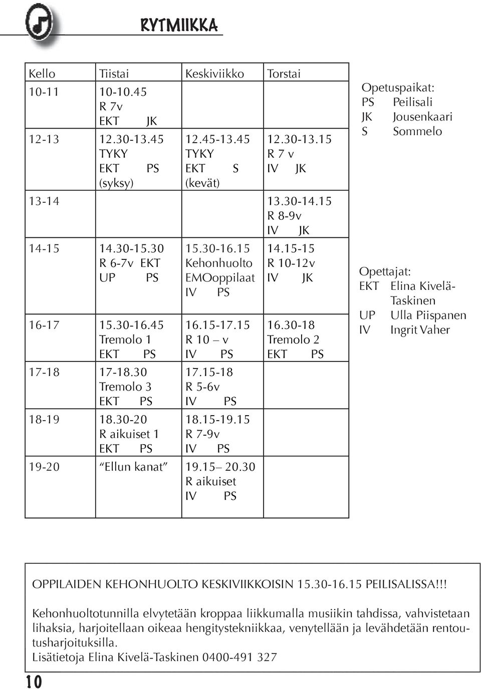 15-18 Tremolo 3 R 5-6v EKT PS IV PS 18-19 18.30-20 18.15-19.15 R aikuiset 1 R 7-9v EKT PS IV PS 19-20 Ellun kanat 19.15 20.30 R aikuiset IV PS 16.