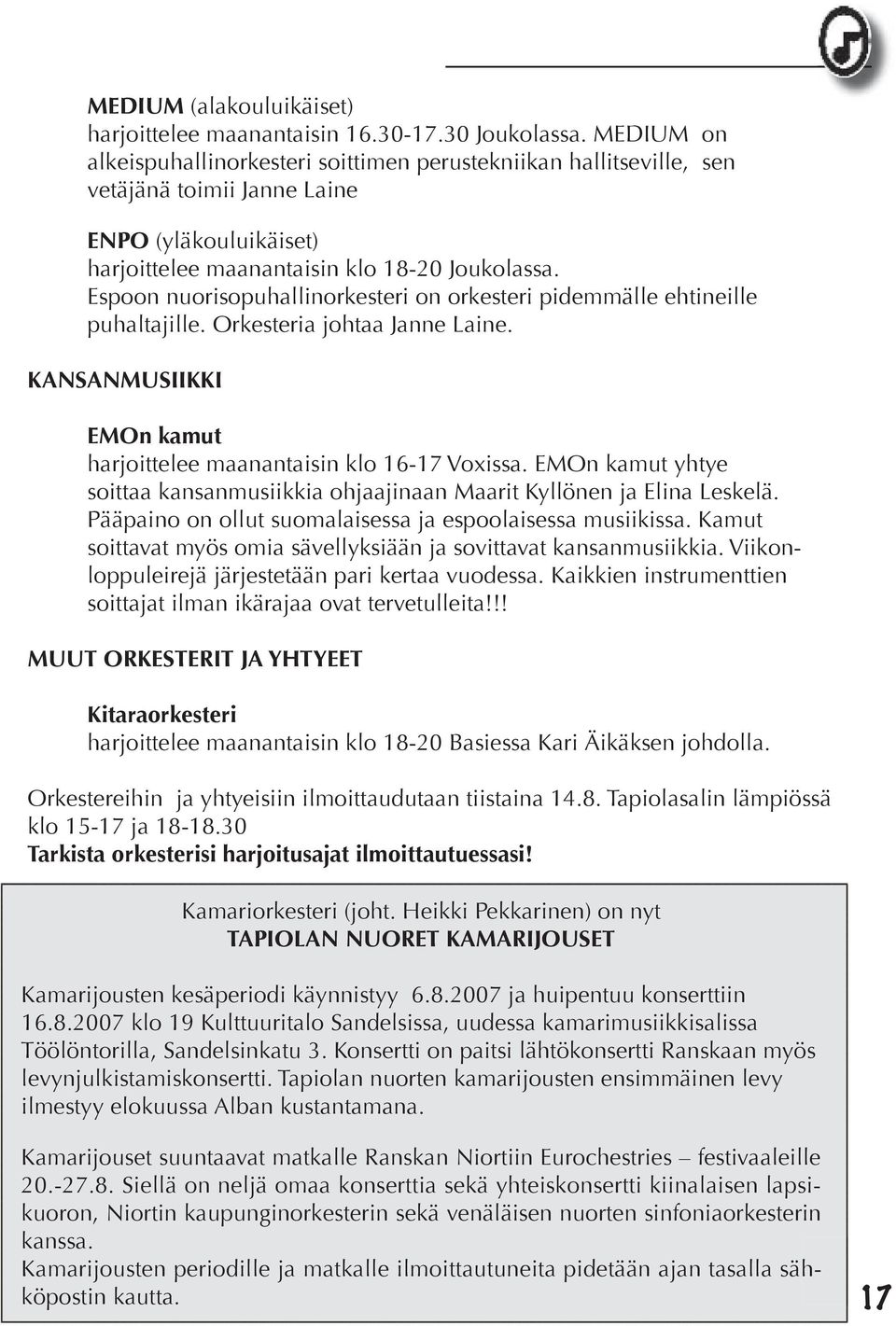 Espoon nuorisopuhallinorkesteri on orkesteri pidemmälle ehtineille puhaltajille. Orkesteria johtaa Janne Laine. KANSANMUSIIKKI EMOn kamut harjoittelee maanantaisin klo 16-17 Voxissa.