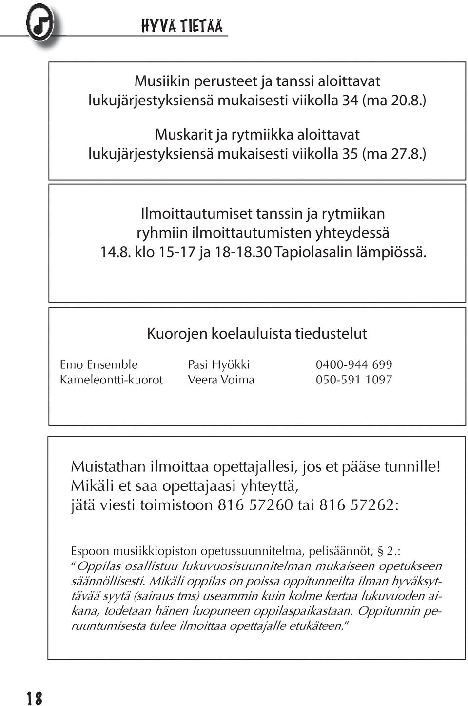 Kuorojen koelauluista tiedustelut Emo Ensemble Pasi Hyökki 0400-944 699 Kameleontti-kuorot Veera Voima 050-591 1097 Muistathan ilmoittaa opettajallesi, jos et pääse tunnille!