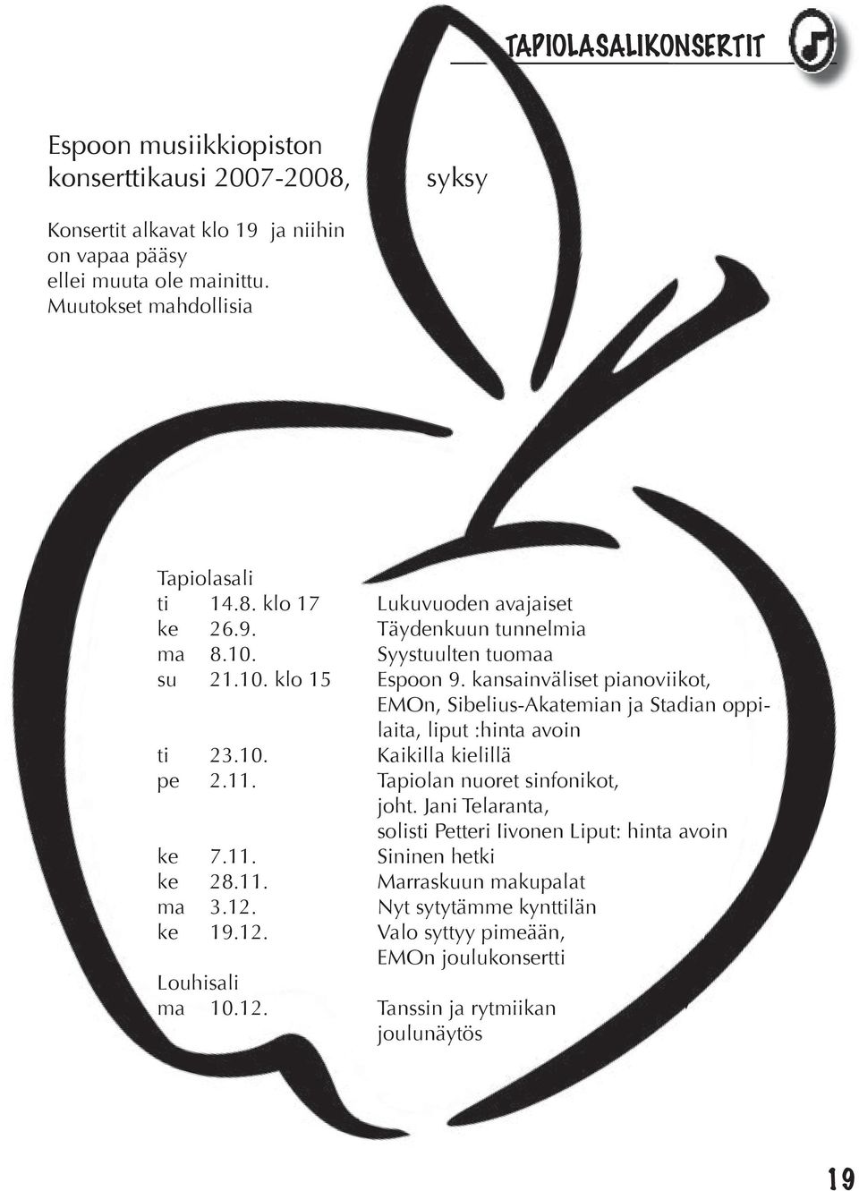 kansainväliset pianoviikot, EMOn, Sibelius-Akatemian ja Stadian oppilaita, liput :hinta avoin ti 23.10. Kaikilla kielillä pe 2.11. Tapiolan nuoret sinfonikot, joht.