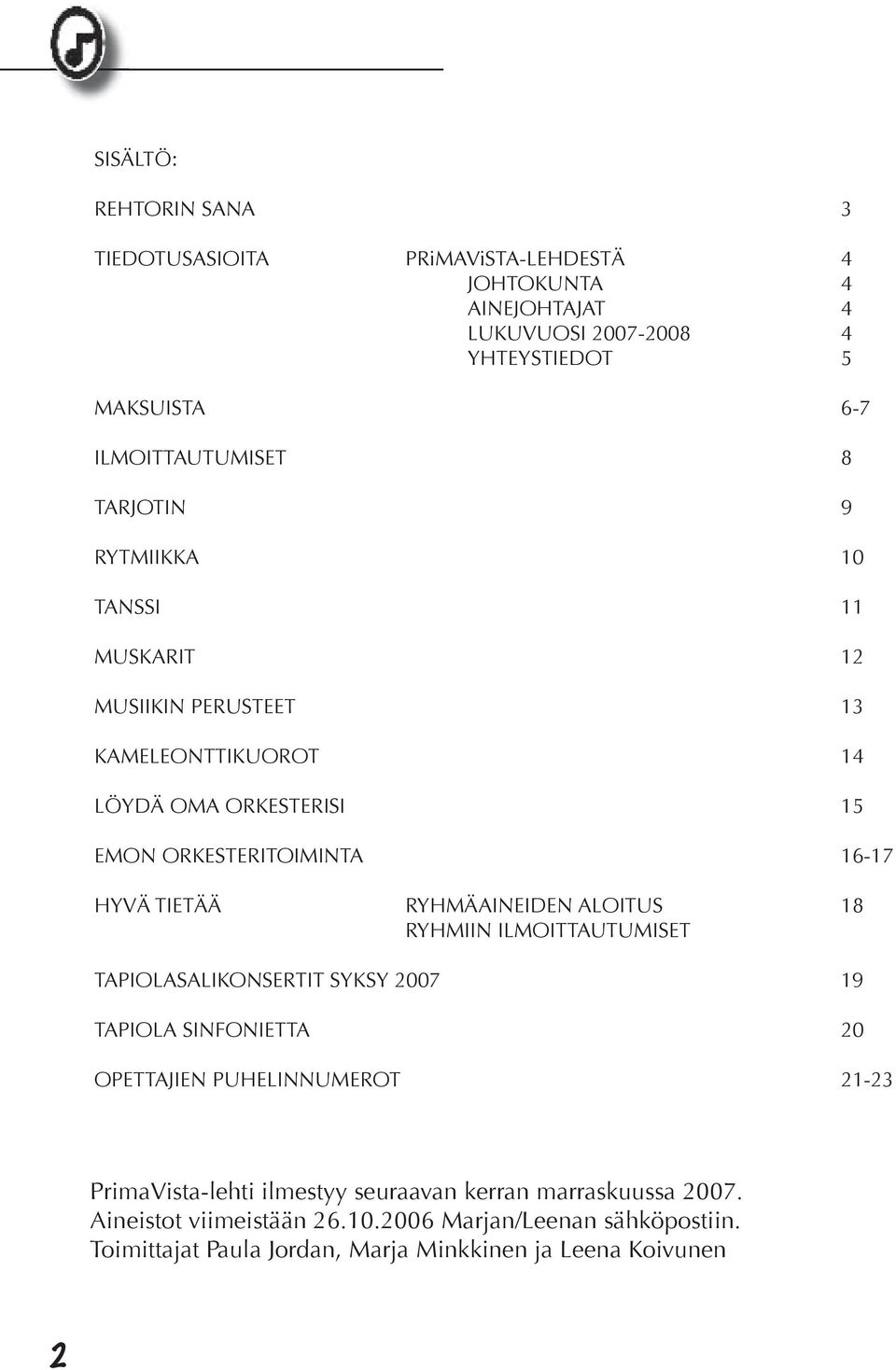 RYHMÄAINEIDEN ALOITUS 18 RYHMIIN ILMOITTAUTUMISET TAPIOLASALIKONSERTIT SYKSY 2007 19 TAPIOLA SINFONIETTA 20 OPETTAJIEN PUHELINNUMEROT 21-23 PrimaVista-lehti