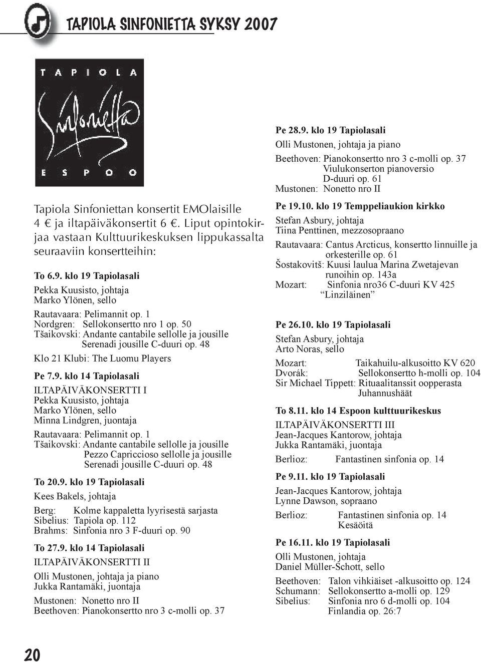 50 Tšaikovski: Andante cantabile sellolle ja jousille Serenadi jousille C-duuri op. 48 Klo 21 Klubi: The Luomu Players Pe 7.9.