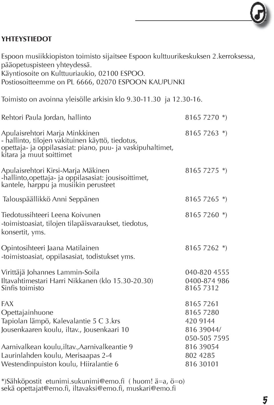 Rehtori Paula Jordan, hallinto 8165 7270 *) Apulaisrehtori Marja Minkkinen 8165 7263 *) - hallinto, tilojen vakituinen käyttö, tiedotus, opettaja- ja oppilasasiat: piano, puu- ja vaskipuhaltimet,