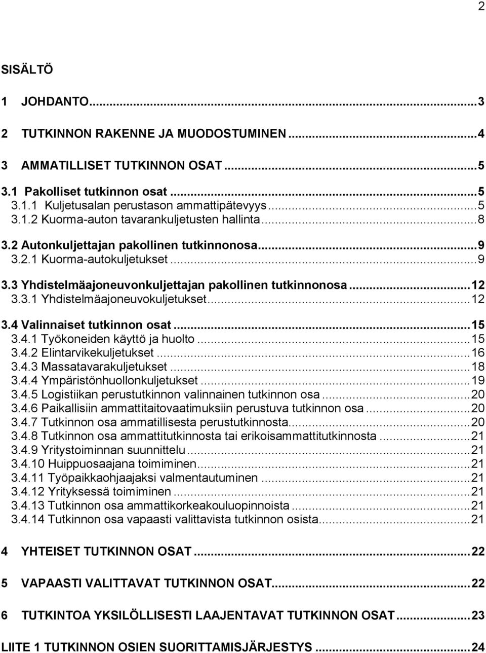 .. 15 3.4.1 Työkoneiden käyttö ja huolto... 15 3.4.2 Elintarvikekuljetukset... 16 3.4.3 Massatavarakuljetukset... 18 3.4.4 Ympäristönhuollonkuljetukset... 19 3.4.5 Logistiikan perustutkinnon valinnainen tutkinnon osa.