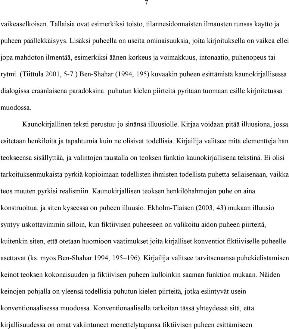 ) Ben-Shahar (1994, 195) kuvaakin puheen esittämistä kaunokirjallisessa dialogissa eräänlaisena paradoksina: puhutun kielen piirteitä pyritään tuomaan esille kirjoitetussa muodossa.