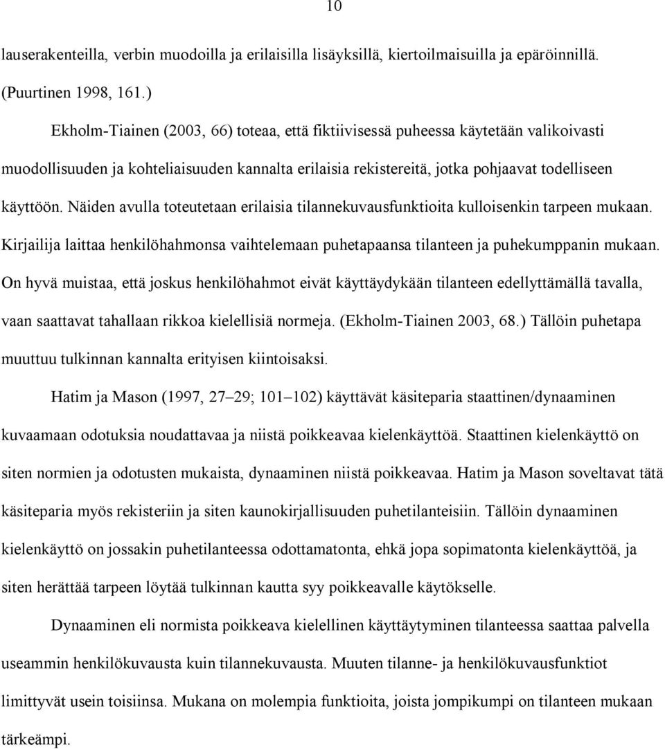 Näiden avulla toteutetaan erilaisia tilannekuvausfunktioita kulloisenkin tarpeen mukaan. Kirjailija laittaa henkilöhahmonsa vaihtelemaan puhetapaansa tilanteen ja puhekumppanin mukaan.