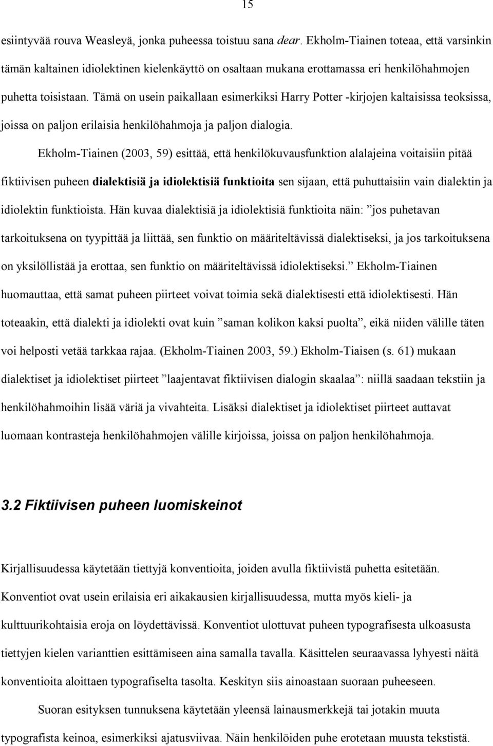 Tämä on usein paikallaan esimerkiksi Harry Potter -kirjojen kaltaisissa teoksissa, joissa on paljon erilaisia henkilöhahmoja ja paljon dialogia.