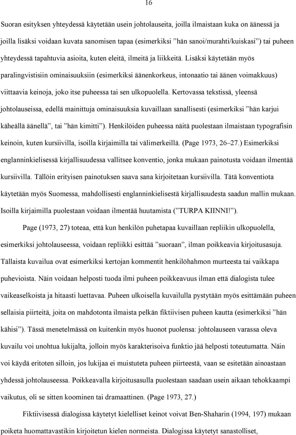 Lisäksi käytetään myös paralingvistisiin ominaisuuksiin (esimerkiksi äänenkorkeus, intonaatio tai äänen voimakkuus) viittaavia keinoja, joko itse puheessa tai sen ulkopuolella.