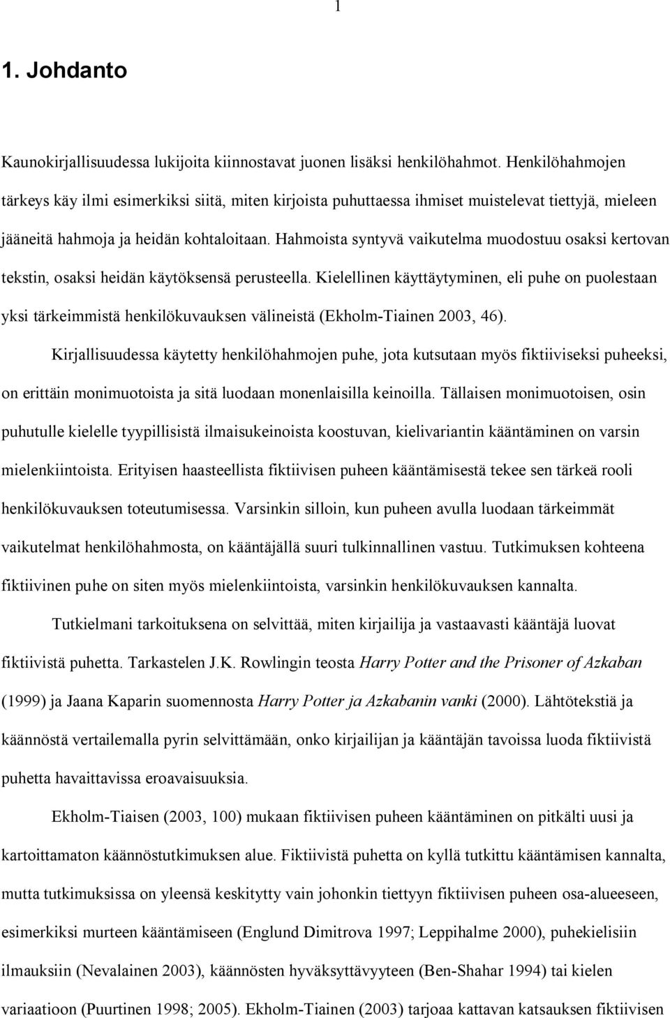 Hahmoista syntyvä vaikutelma muodostuu osaksi kertovan tekstin, osaksi heidän käytöksensä perusteella.