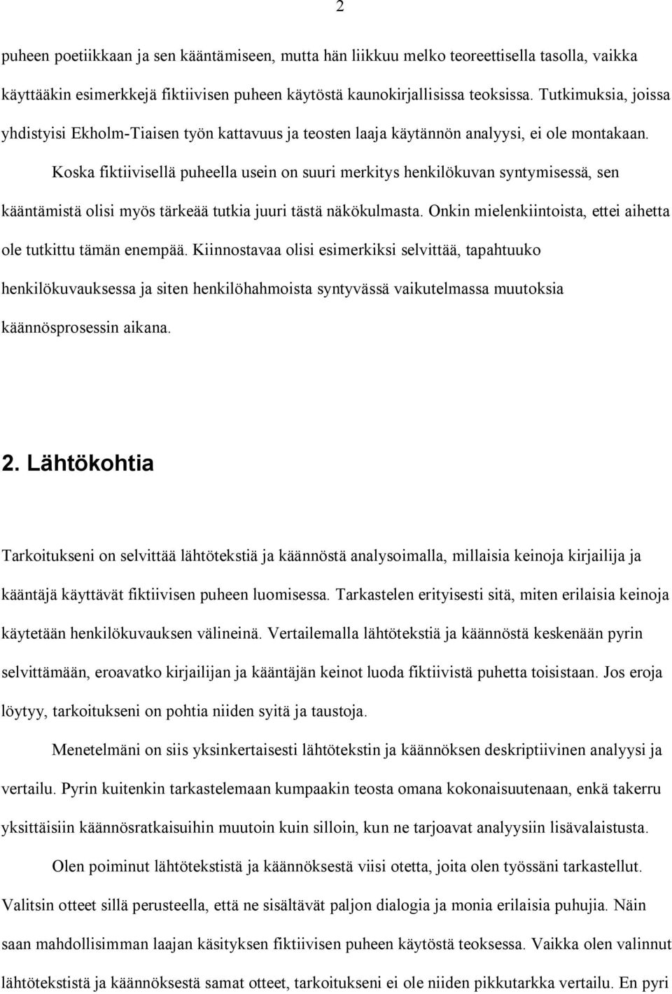 Koska fiktiivisellä puheella usein on suuri merkitys henkilökuvan syntymisessä, sen kääntämistä olisi myös tärkeää tutkia juuri tästä näkökulmasta.