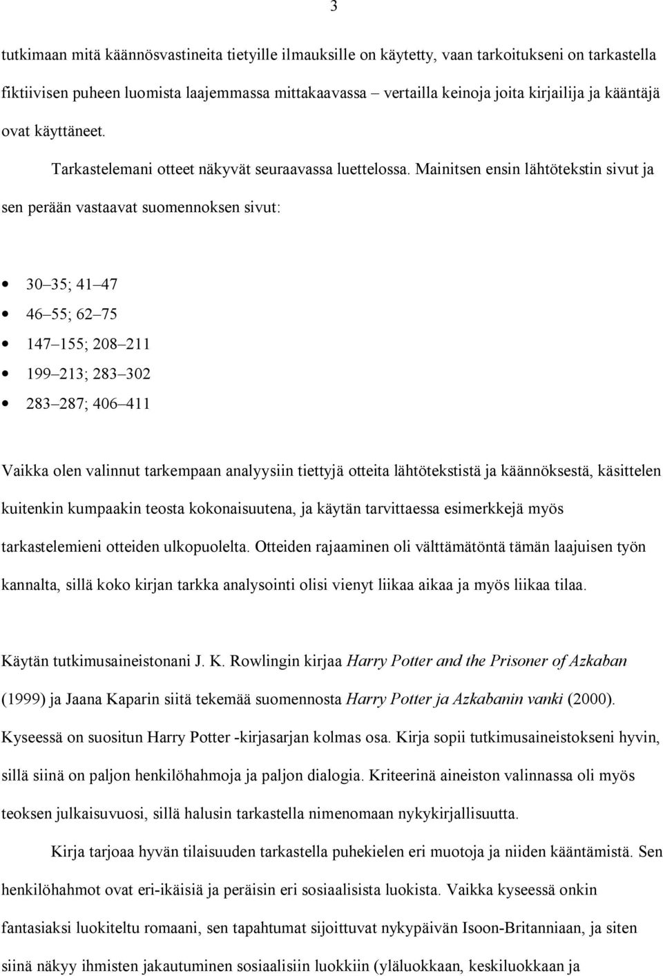 Mainitsen ensin lähtötekstin sivut ja sen perään vastaavat suomennoksen sivut: 30 35; 41 47 46 55; 62 75 147 155; 208 211 199 213; 283 302 283 287; 406 411 Vaikka olen valinnut tarkempaan analyysiin