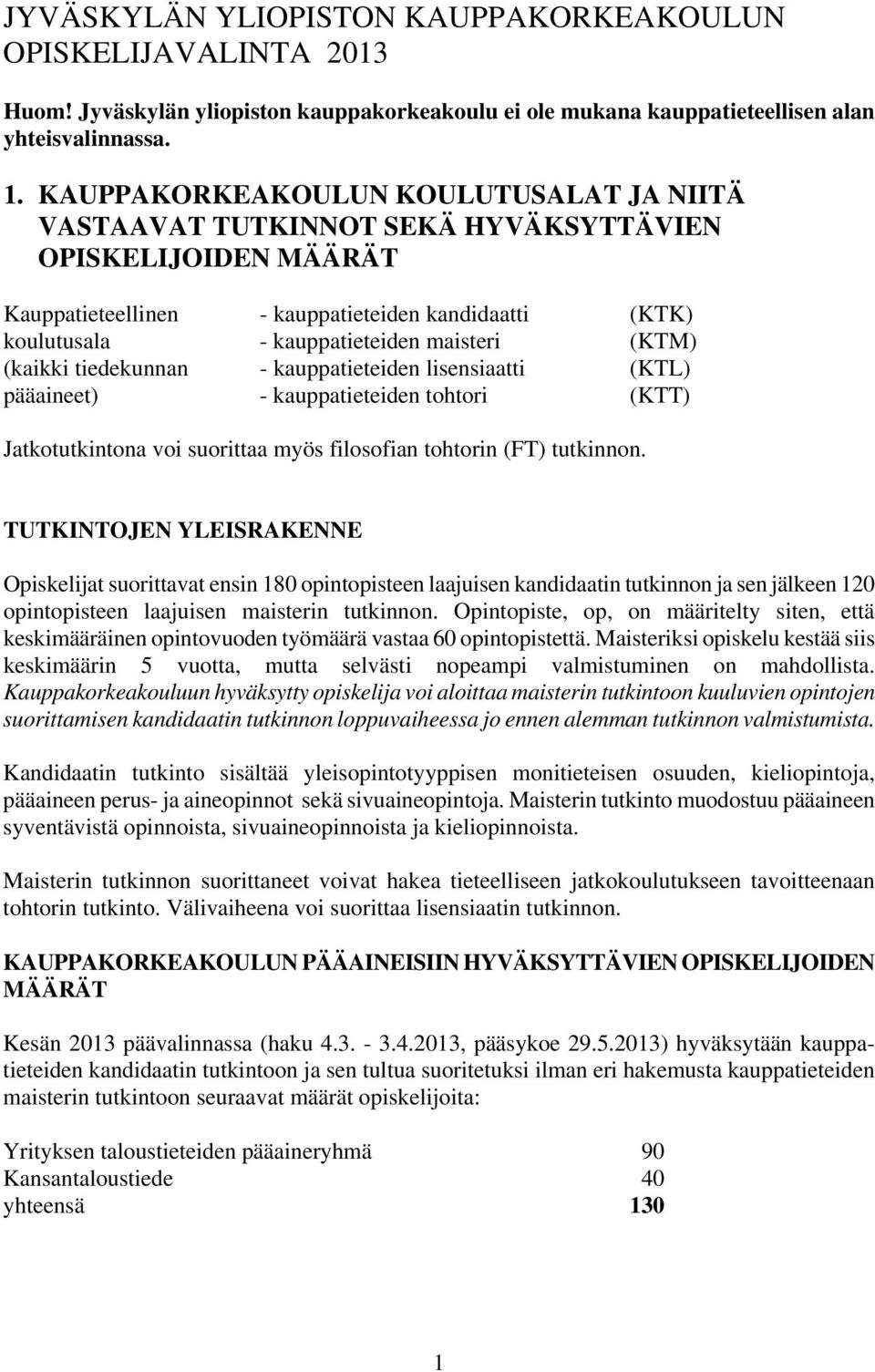 (KTM) (kaikki tiedekunnan - kauppatieteiden lisensiaatti (KTL) pääaineet) - kauppatieteiden tohtori (KTT) Jatkotutkintona voi suorittaa myös filosofian tohtorin (FT) tutkinnon.