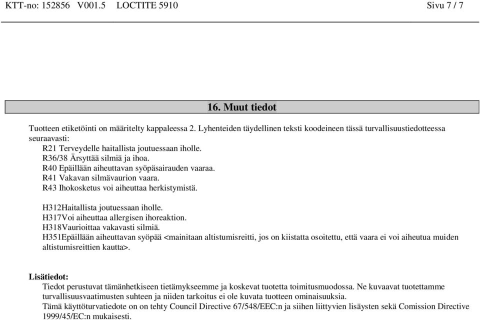 R40 Epäillään aiheuttavan syöpäsairauden vaaraa. R41 Vakavan silmävaurion vaara. R43 Ihokosketus voi aiheuttaa herkistymistä. H312Haitallista joutuessaan iholle.