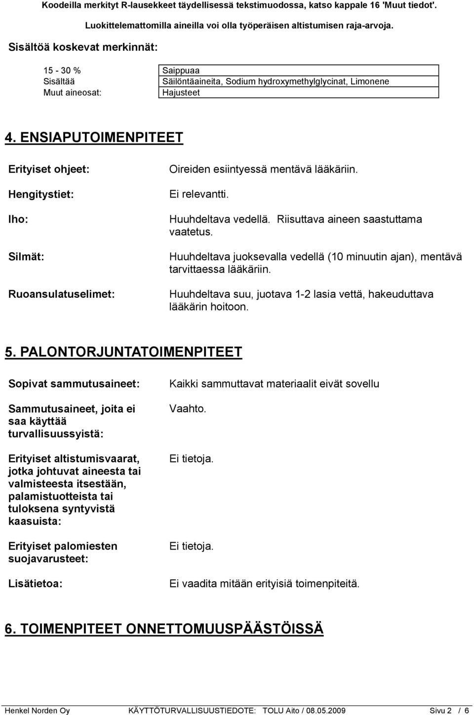 ENSIAPUTOIMENPITEET Erityiset ohjeet: Hengitystiet: Iho: Silmät: Ruoansulatuselimet: Oireiden esiintyessä mentävä lääkäriin. Ei relevantti. Huuhdeltava vedellä. Riisuttava aineen saastuttama vaatetus.