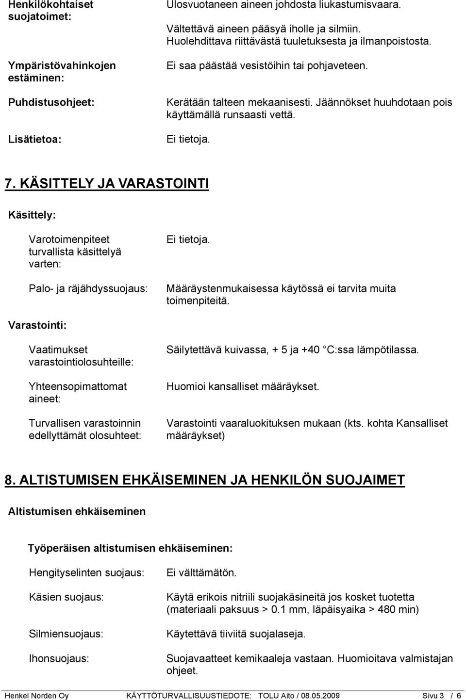 KÄSITTELY JA VARASTOINTI Käsittely: Varotoimenpiteet turvallista käsittelyä varten: Palo- ja räjähdyssuojaus: Määräystenmukaisessa käytössä ei tarvita muita toimenpiteitä.