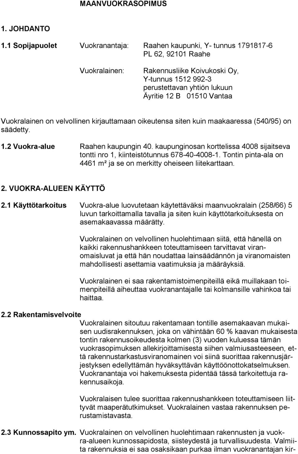 Vantaa Vuokralainen on velvollinen kirjauttamaan oikeutensa siten kuin maakaaressa (540/95) on säädetty. 1.2 Vuokra-alue Raahen kaupungin 40.