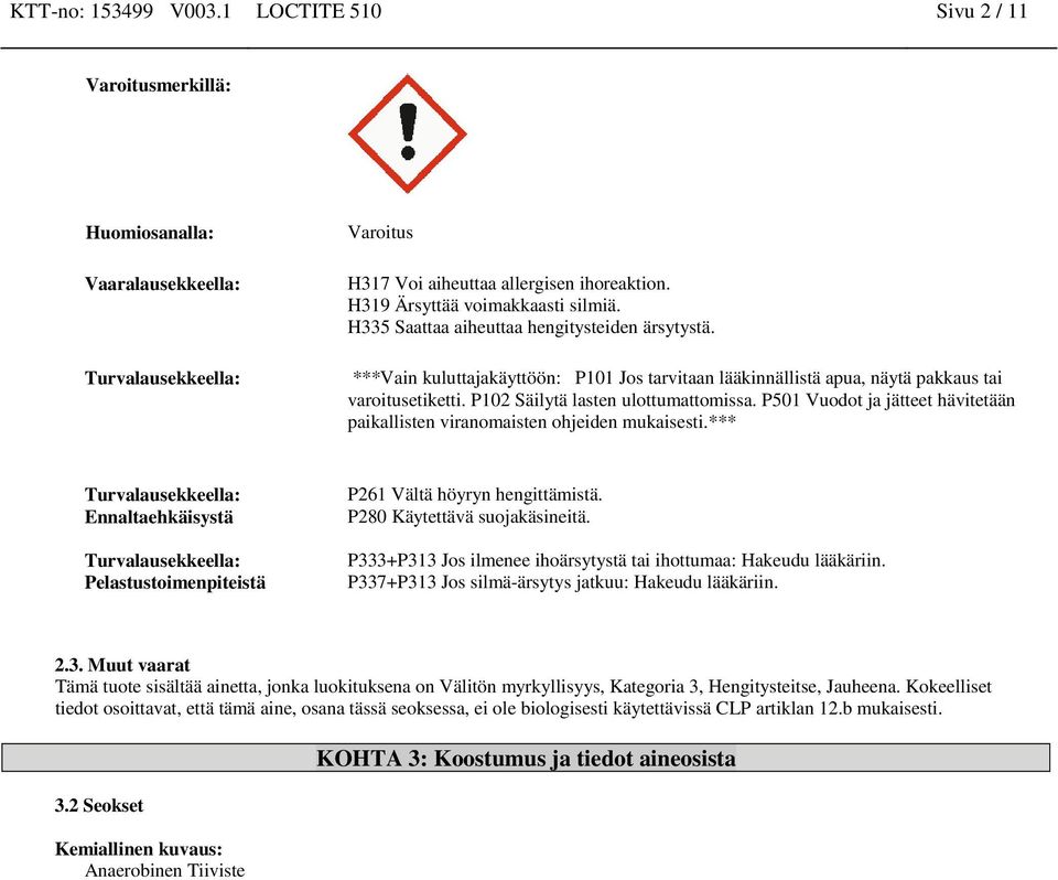 P102 Säilytä lasten ulottumattomissa. P501 Vuodot ja jätteet hävitetään paikallisten viranomaisten ohjeiden mukaisesti.