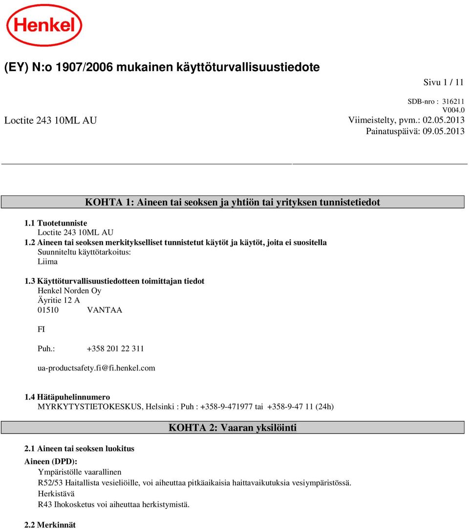 2 Aineen tai seoksen merkitykselliset tunnistetut käytöt ja käytöt, joita ei suositella Suunniteltu käyttötarkoitus: Liima 1.