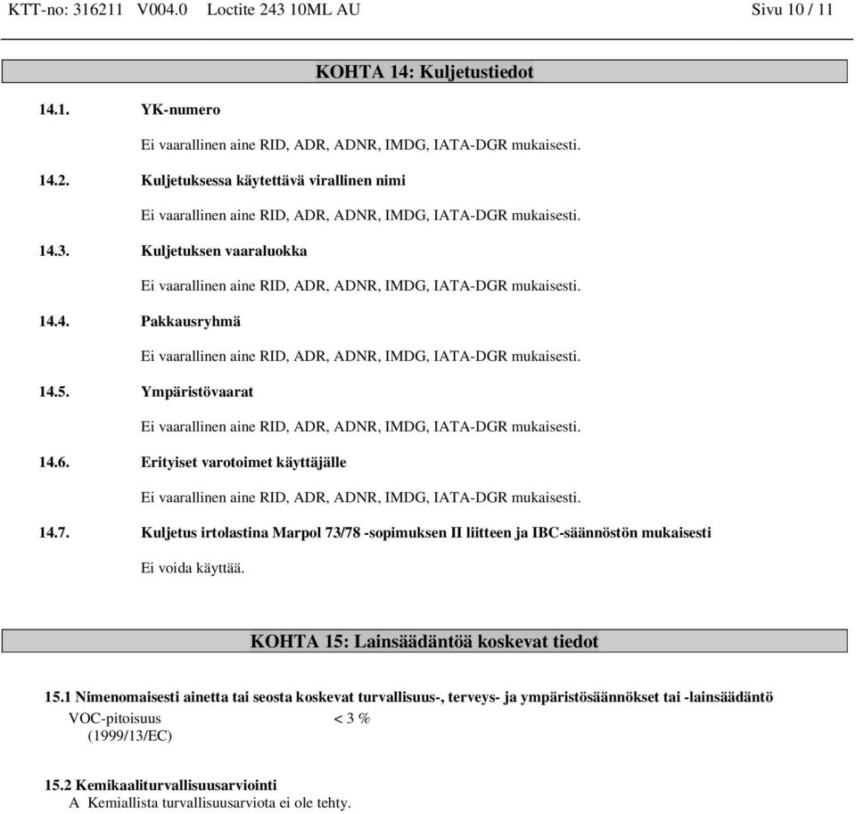 Kuljetus irtolastina Marpol 73/78 -sopimuksen II liitteen ja IBC-säännöstön mukaisesti Ei voida käyttää. KOHTA 15: Lainsäädäntöä koskevat tiedot 15.