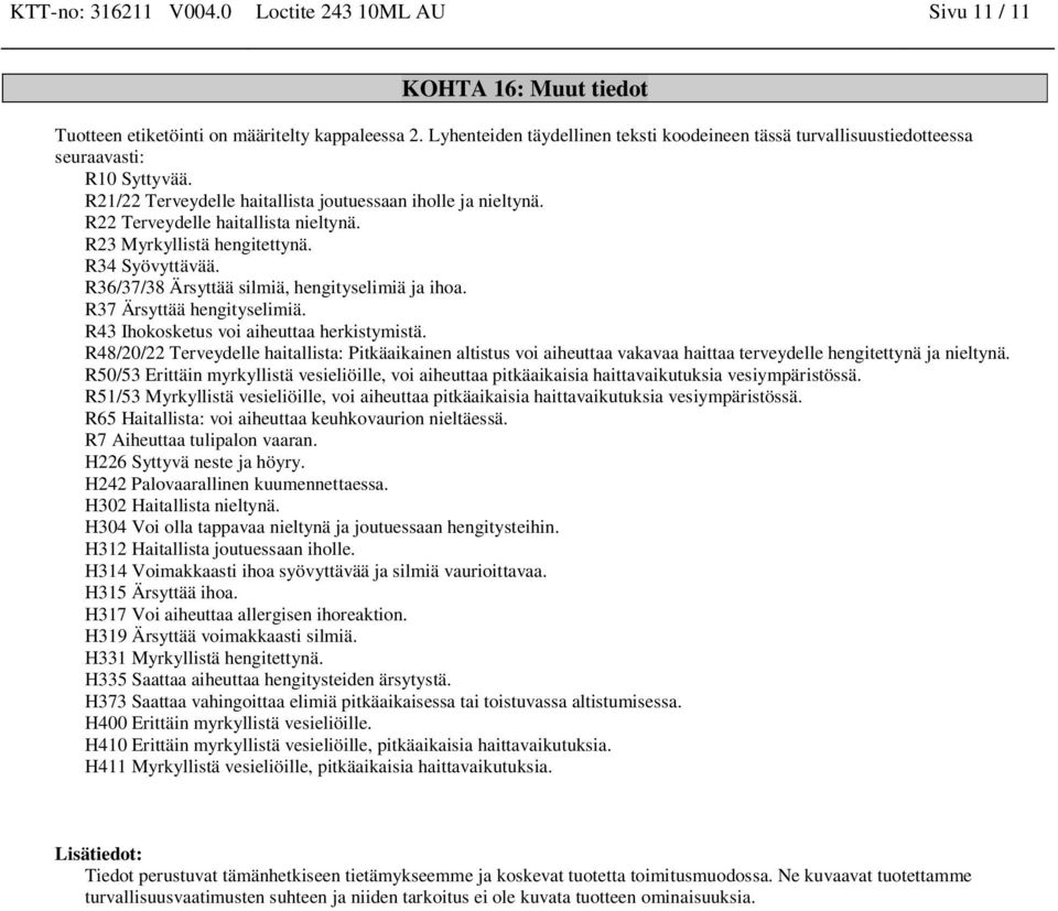 R23 Myrkyllistä hengitettynä. R34 Syövyttävää. R36/37/38 Ärsyttää silmiä, hengityselimiä ja ihoa. R37 Ärsyttää hengityselimiä. R43 Ihokosketus voi aiheuttaa herkistymistä.