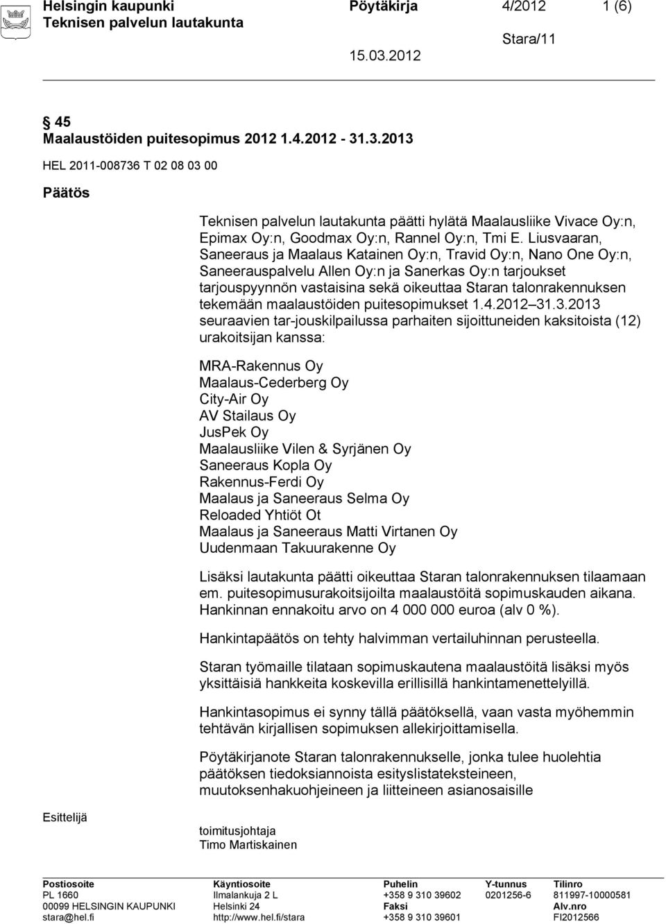 Liusvaaran, Saneeraus ja Maalaus Katainen Oy:n, Travid Oy:n, Nano One Oy:n, Saneerauspalvelu Allen Oy:n ja Sanerkas Oy:n tarjoukset tarjouspyynnön vastaisina sekä oikeuttaa Staran talonrakennuksen