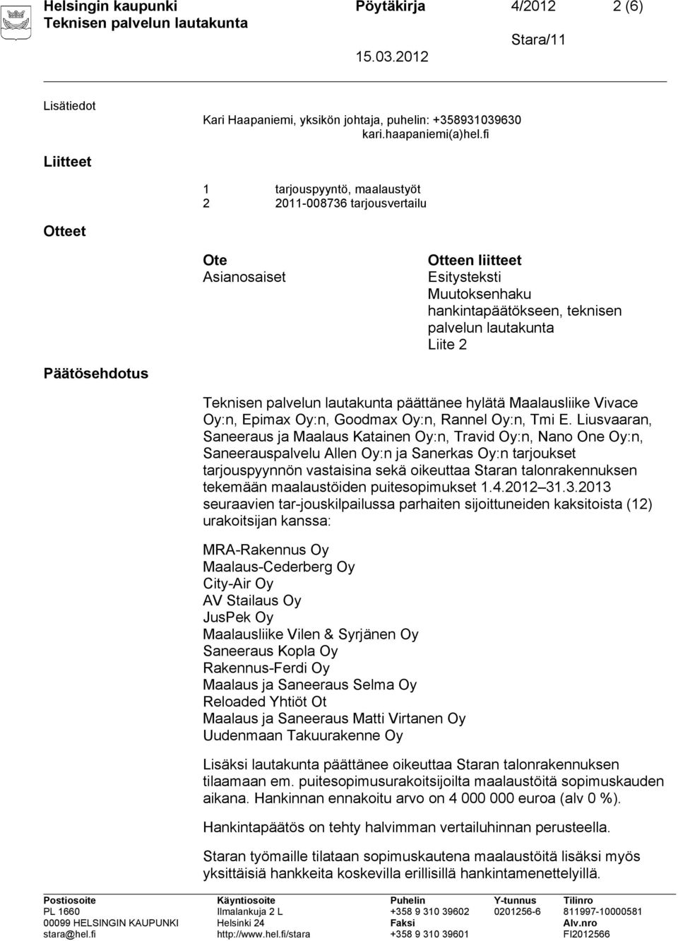 Päätösehdotus päättänee hylätä Maalausliike Vivace Oy:n, Epimax Oy:n, Goodmax Oy:n, Rannel Oy:n, Tmi E.