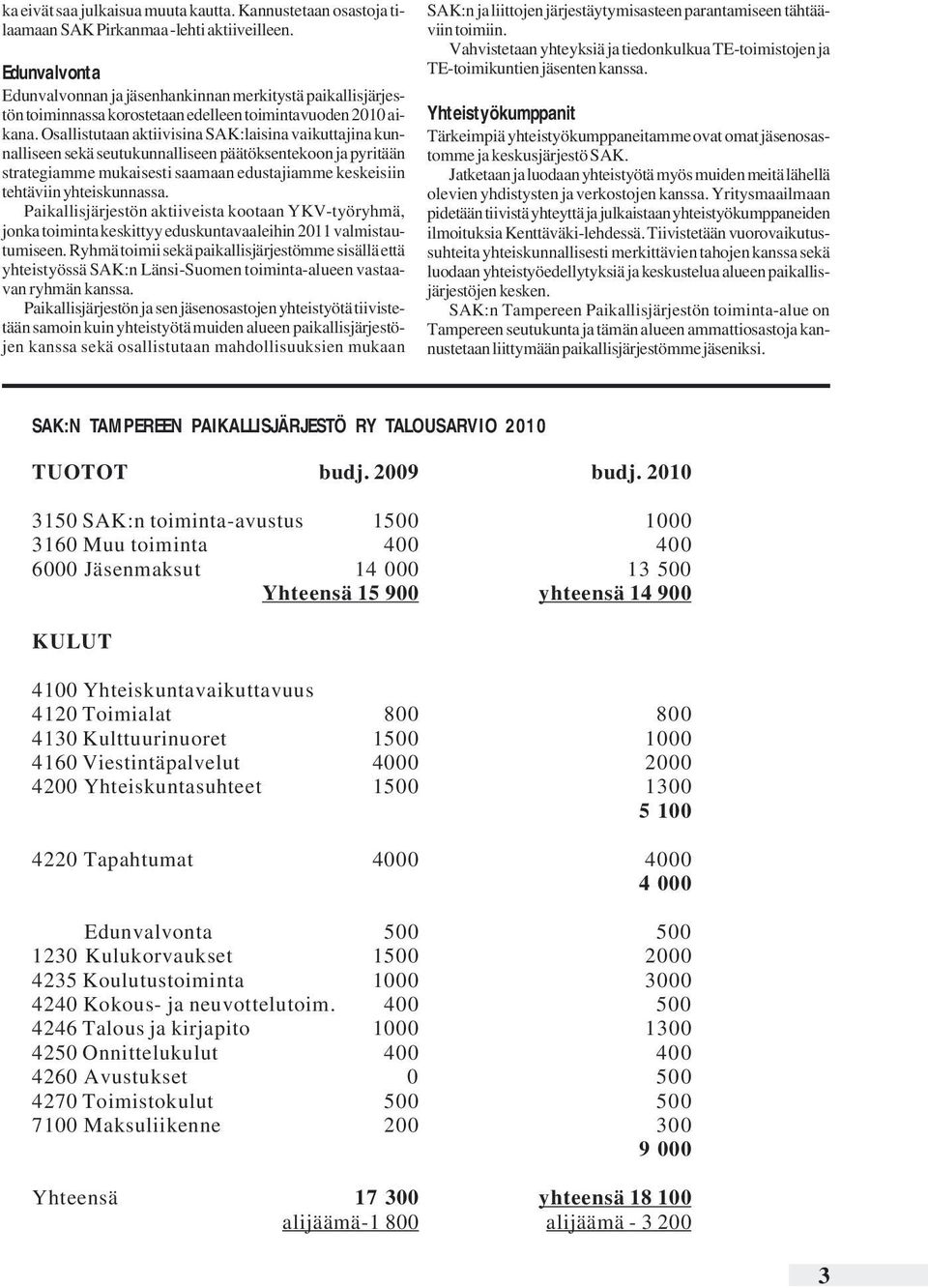 Osallistutaan aktiivisina SAK:laisina vaikuttajina kunnalliseen sekä seutukunnalliseen päätöksentekoon ja pyritään strategiamme mukaisesti saamaan edustajiamme keskeisiin tehtäviin yhteiskunnassa.