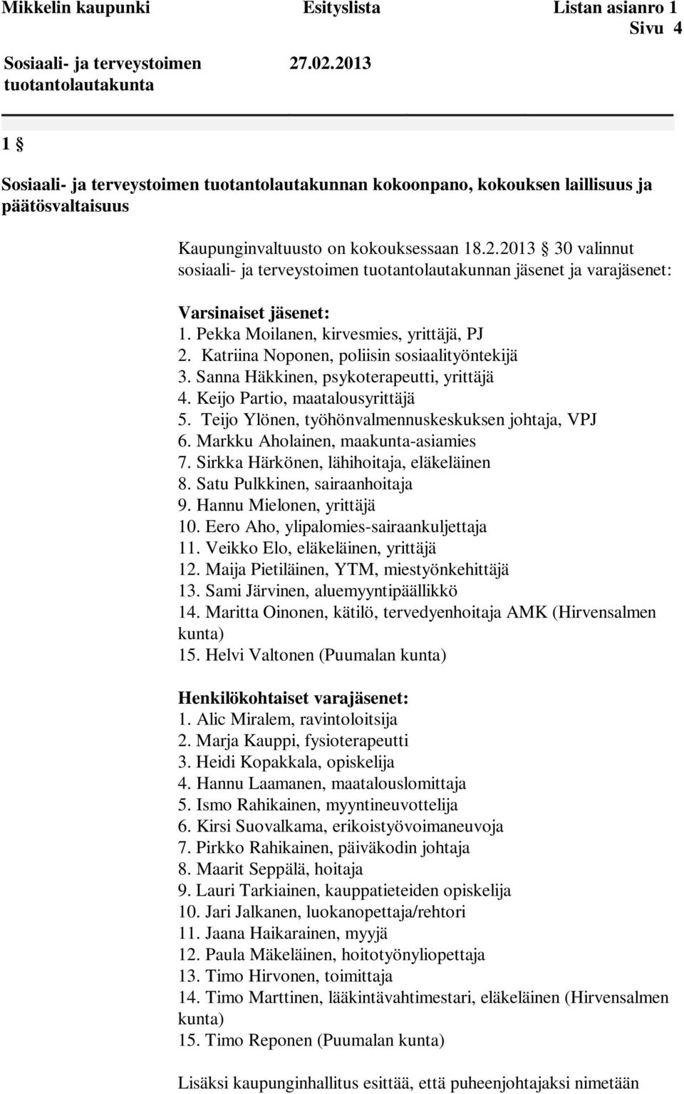 Teijo Ylönen, työhönvalmennuskeskuksen johtaja, VPJ 6. Markku Aholainen, maakunta-asiamies 7. Sirkka Härkönen, lähihoitaja, eläkeläinen 8. Satu Pulkkinen, sairaanhoitaja 9.