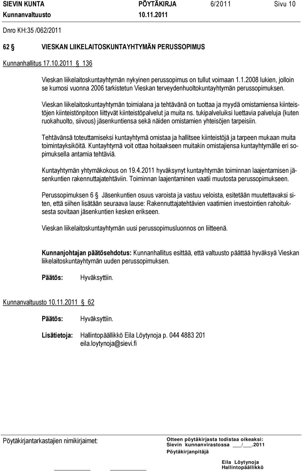 Vieskan liikelaitoskuntayhtymän toimialana ja tehtävänä on tuottaa ja myydä omistamiensa kiinteistöjen kiinteistönpitoon liittyvät kiinteistöpalvelut ja muita ns.