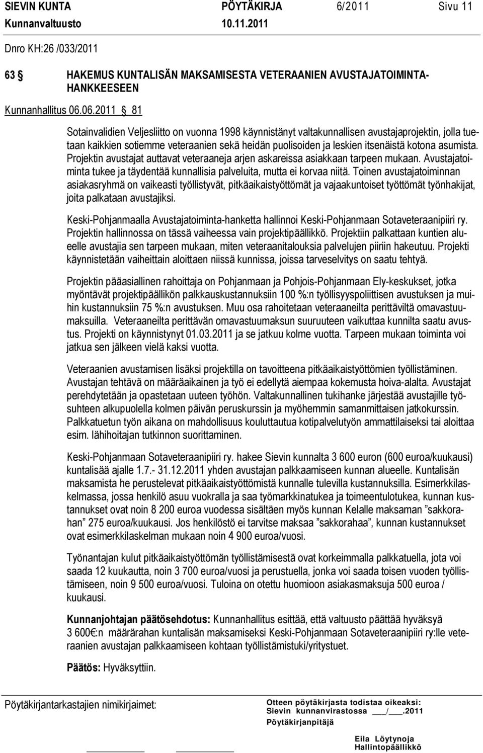 asumista. Projektin avustajat auttavat veteraaneja arjen askareissa asiakkaan tarpeen mukaan. Avustajatoiminta tukee ja täydentää kunnallisia palveluita, mutta ei korvaa niitä.