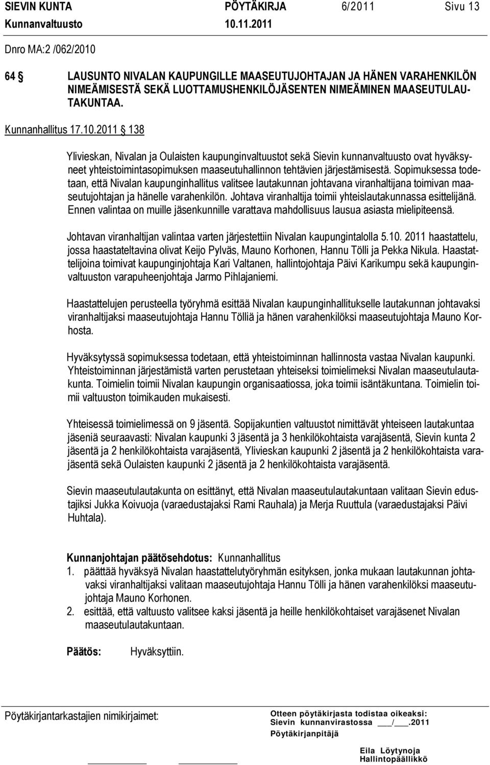 2011 138 Ylivieskan, Nivalan ja Oulaisten kaupunginvaltuustot sekä Sievin kunnanvaltuusto ovat hyväksyneet yhteistoimintasopimuksen maaseutuhallinnon tehtävien järjestämisestä.