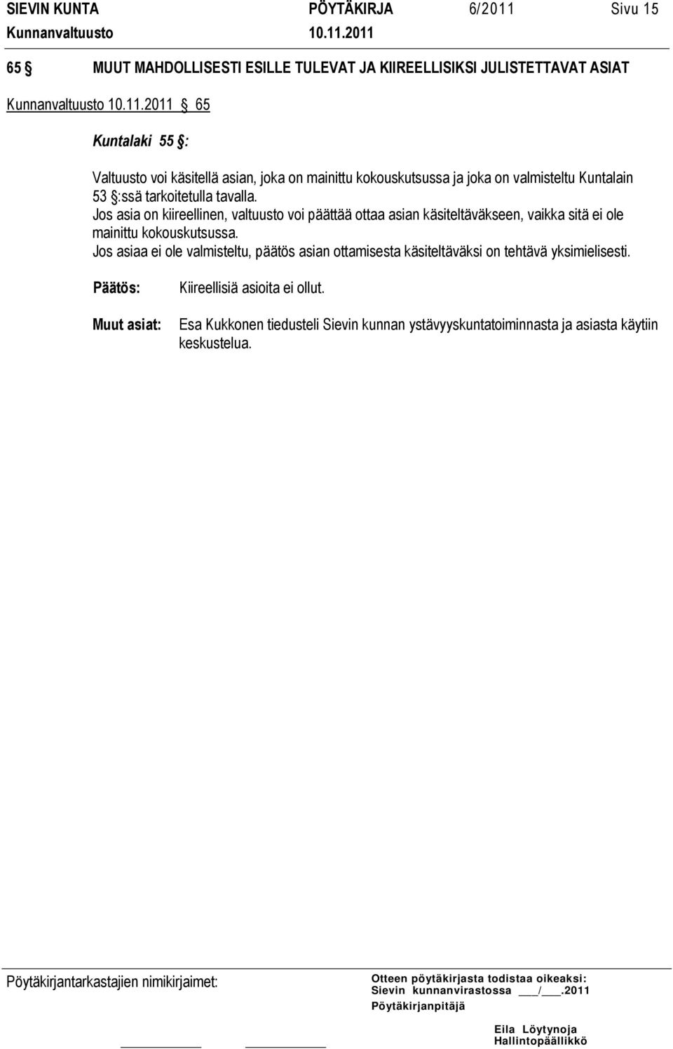 Jos asia on kiireellinen, valtuusto voi päättää ottaa asian käsiteltäväkseen, vaikka sitä ei ole mainittu kokouskutsussa.