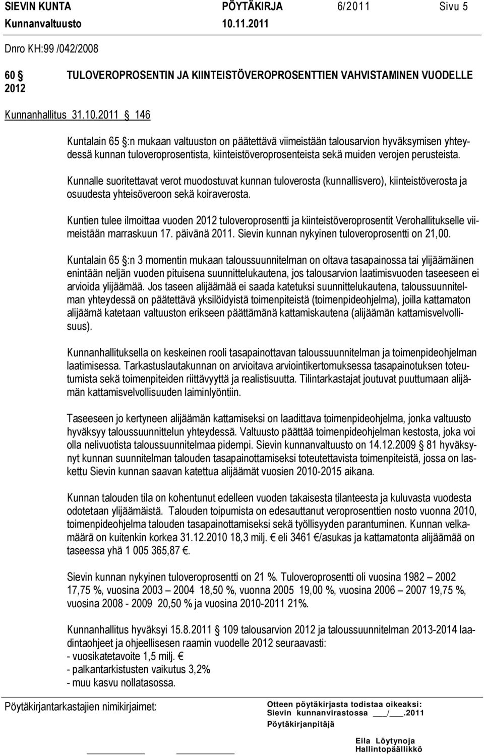 Kunnalle suoritettavat verot muodostuvat kunnan tuloverosta (kunnallisvero), kiinteistöverosta ja osuudesta yhteisöveroon sekä koiraverosta.