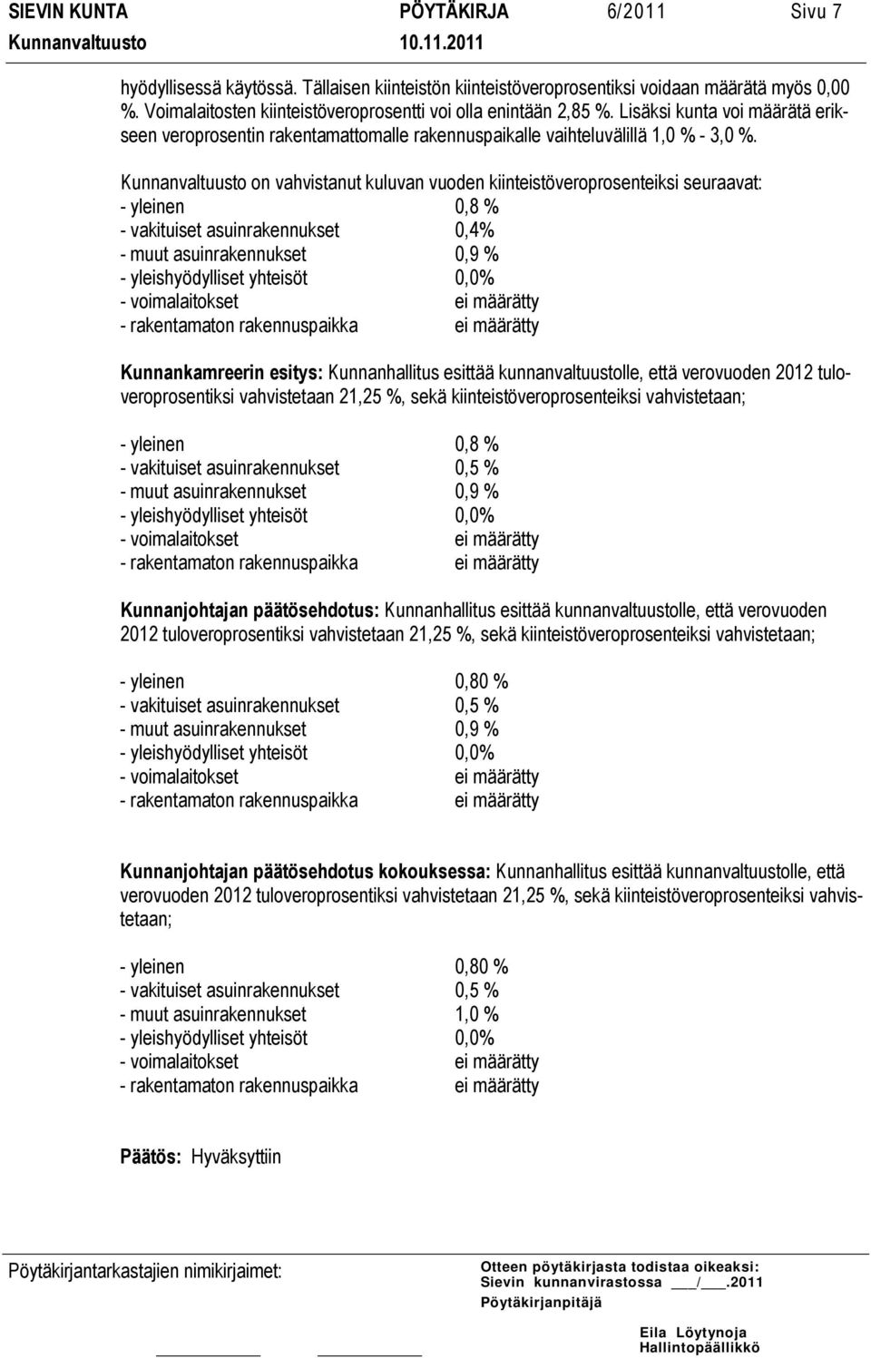 Kunnanvaltuusto on vahvistanut kuluvan vuoden kiinteistöveroprosenteiksi seuraavat: - yleinen 0,8 % - vakituiset asuinrakennukset 0,4% - muut asuinrakennukset 0,9 % - yleishyödylliset yhteisöt 0,0% -