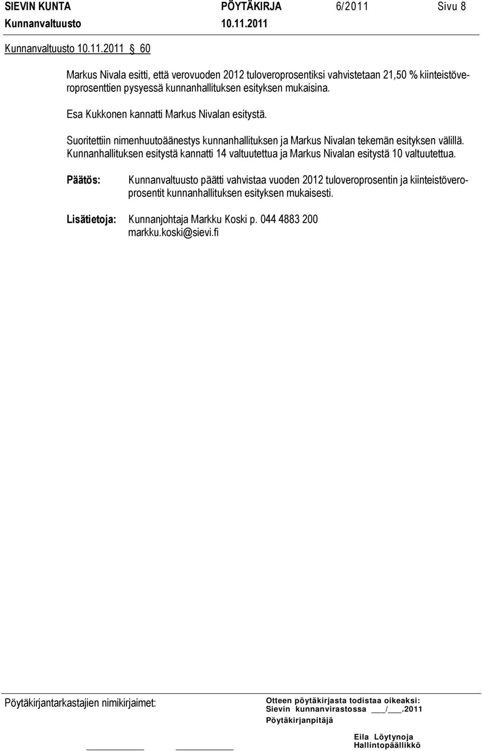 Suoritettiin nimenhuutoäänestys kunnanhallituksen ja Markus Nivalan tekemän esityksen välillä.