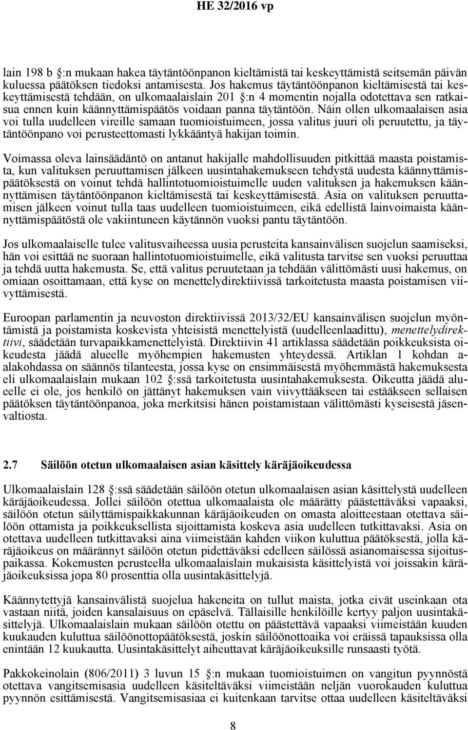 Näin ollen ulkomaalaisen asia voi tulla uudelleen vireille samaan tuomioistuimeen, jossa valitus juuri oli peruutettu, ja täytäntöönpano voi perusteettomasti lykkääntyä hakijan toimin.