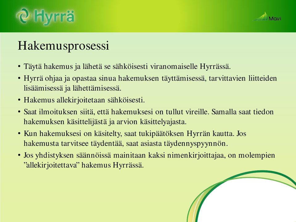 Saat ilmoituksen siitä, että hakemuksesi on tullut vireille. Samalla saat tiedon hakemuksen käsittelijästä ja arvion käsittelyajasta.