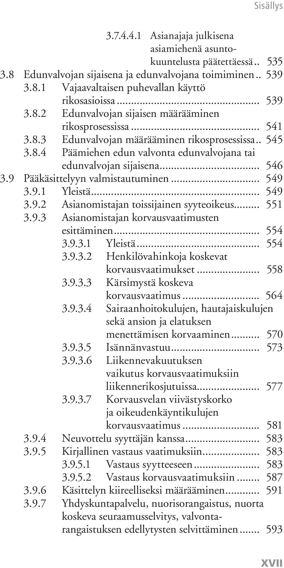 .. 546 3.9 Pääkäsittelyyn valmistautuminen... 549 3.9.1 Yleistä... 549 3.9.2 Asianomistajan toissijainen syyteoikeus... 551 3.9.3 Asianomistajan korvausvaatimusten esittäminen... 554 3.9.3.1 Yleistä... 554 3.9.3.2 Henkilövahinkoja koskevat korvausvaatimukset.